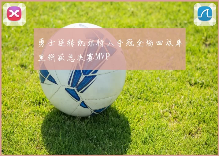 勇士逆转凯尔特人夺冠全场回放库里斩获总决赛MVP