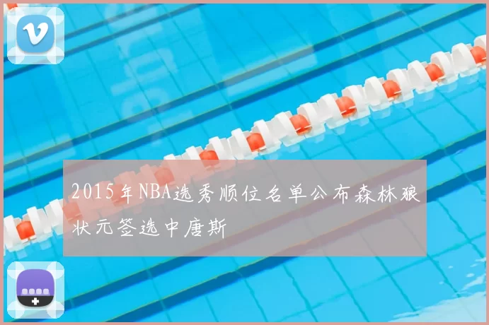 2015年NBA选秀顺位名单公布森林狼状元签选中唐斯