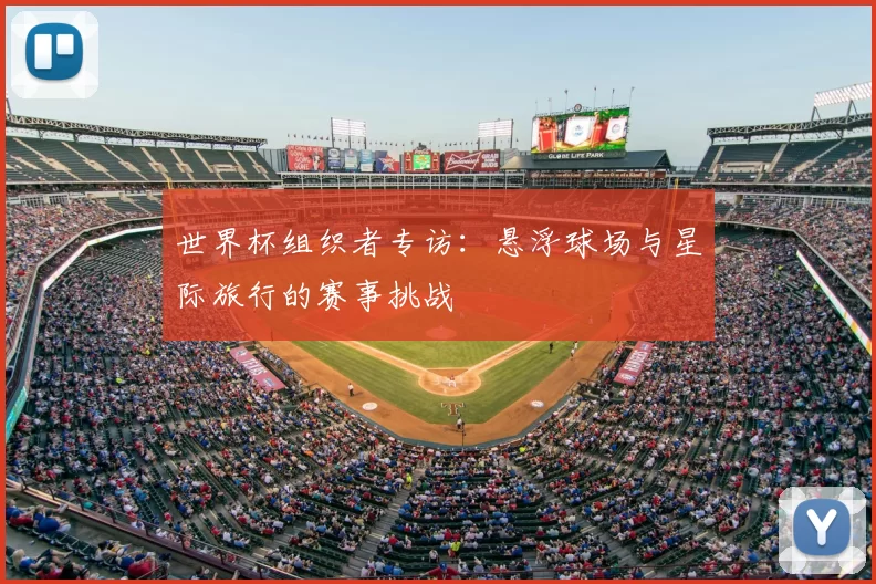 世界杯组织者专访:悬浮球场与星际旅行的赛事挑战