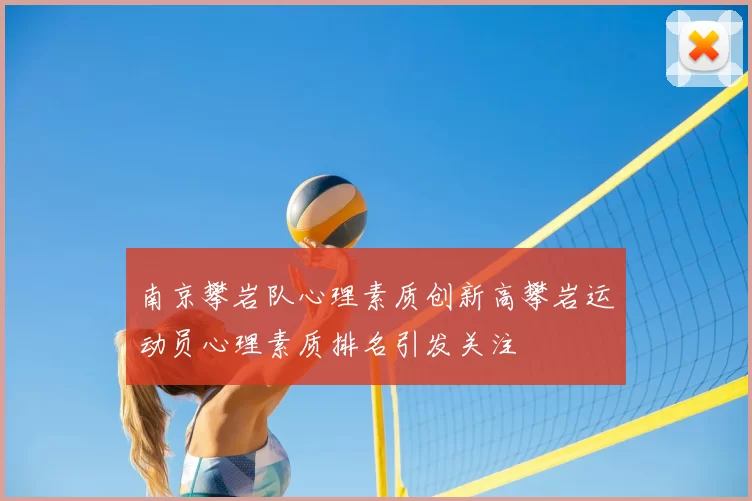 南京攀岩队心理素质创新高攀岩运动员心理素质排名引发关注