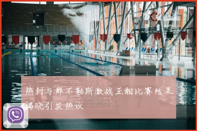 热刺与那不勒斯激战正酣比赛结果揭晓引发热议