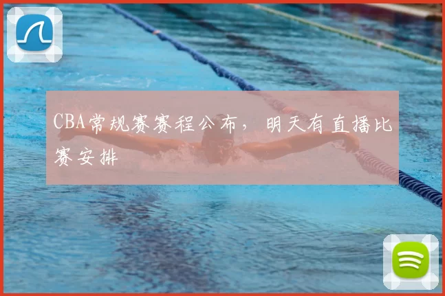 CBA常规赛赛程公布，明天有直播比赛安排