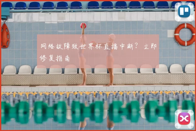 网络故障致世界杯直播中断?立即修复指南