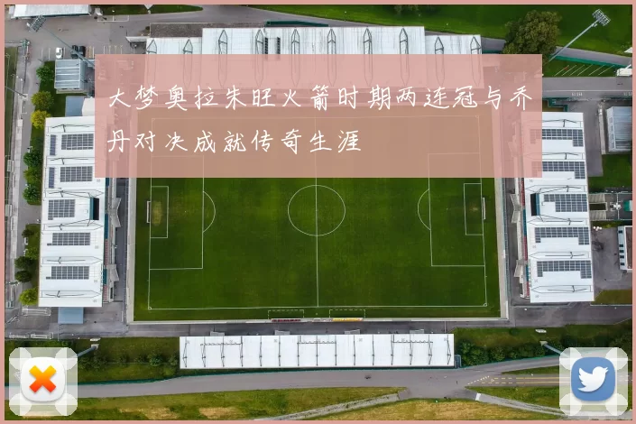 大梦奥拉朱旺火箭时期两连冠与乔丹对决成就传奇生涯