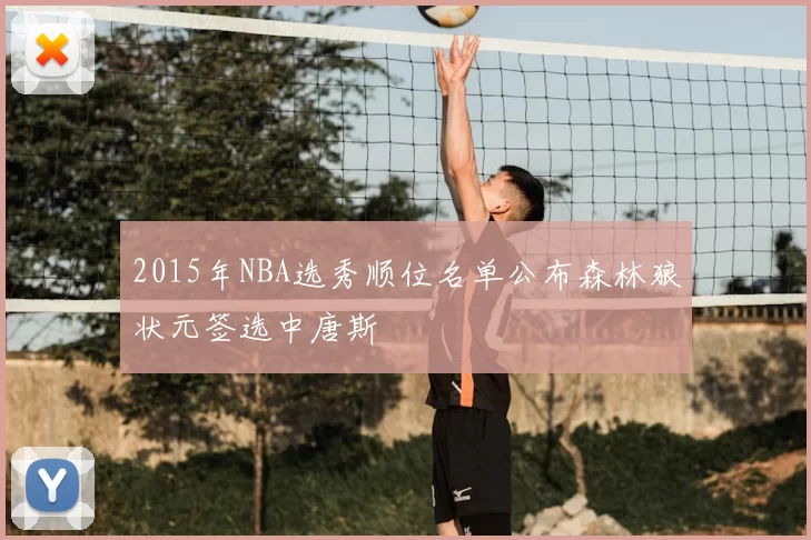 2015年NBA选秀顺位名单公布森林狼状元签选中唐斯