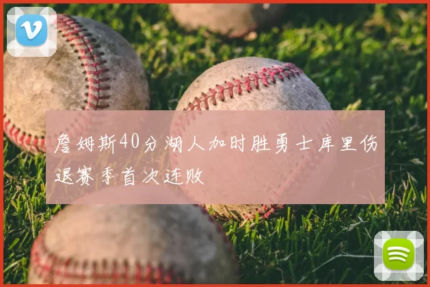 詹姆斯40分湖人加时胜勇士库里伤退赛季首次连败