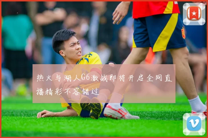 热火与湖人G6激战即将开启全网直播精彩不容错过