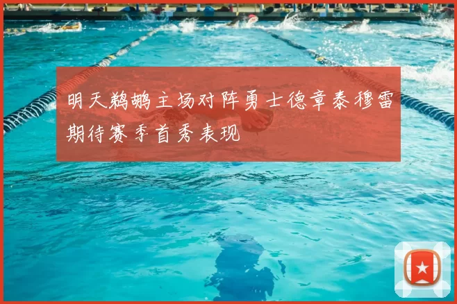 明天鹈鹕主场对阵勇士德章泰穆雷期待赛季首秀表现