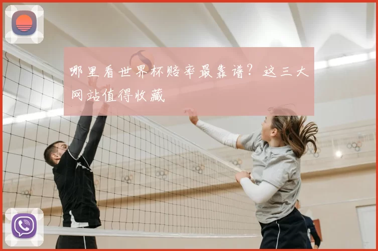 哪里看世界杯赔率最靠谱？这三大网站值得收藏