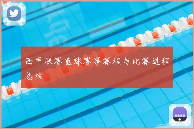 西甲联赛蓝球赛事赛程与比赛进程总结