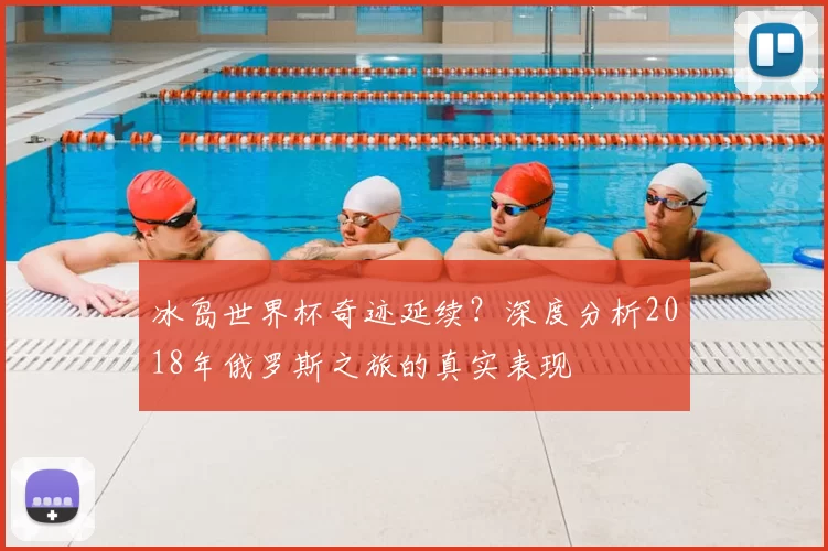 冰岛世界杯奇迹延续？深度分析2018年俄罗斯之旅的真实表现