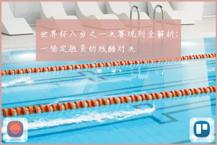 世界杯八分之一决赛规则全解析：一场定胜负的残酷对决