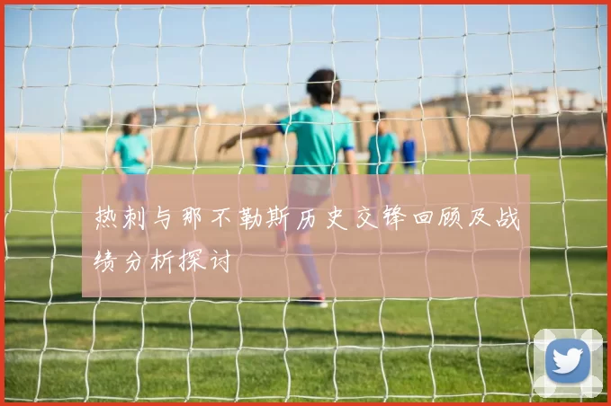 热刺与那不勒斯历史交锋回顾及战绩分析探讨
