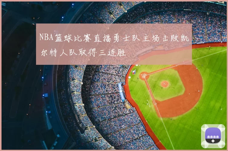 NBA篮球比赛直播勇士队主场击败凯尔特人队取得三连胜