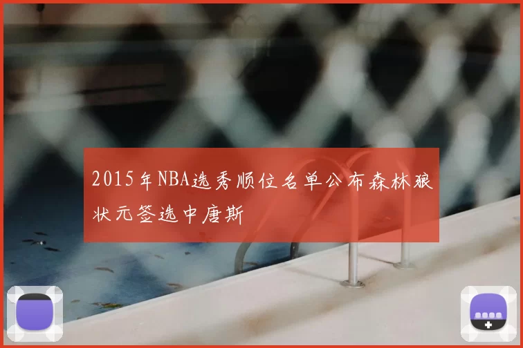 2015年NBA选秀顺位名单公布森林狼状元签选中唐斯