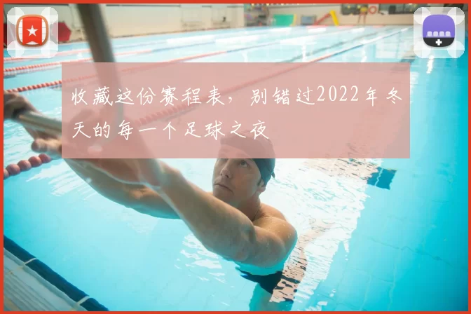 收藏这份赛程表,别错过2022年冬天的每一个足球之夜