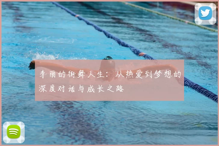 李丽的街舞人生：从热爱到梦想的深度对话与成长之路