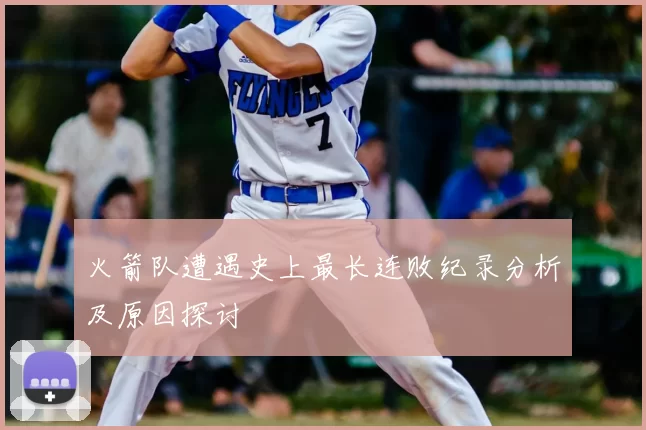 火箭队遭遇史上最长连败纪录分析及原因探讨