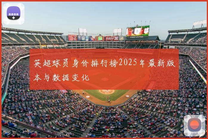 英超球员身价排行榜2025年最新版本与数据变化