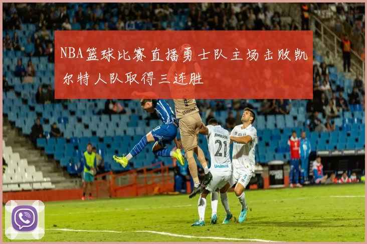 NBA篮球比赛直播勇士队主场击败凯尔特人队取得三连胜