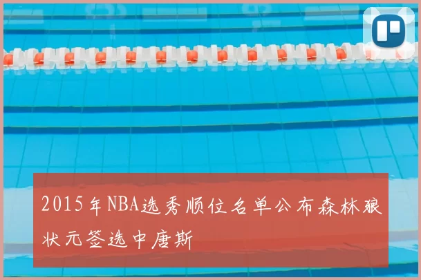 2015年NBA选秀顺位名单公布森林狼状元签选中唐斯