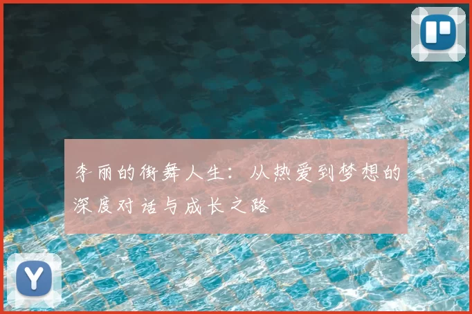 李丽的街舞人生：从热爱到梦想的深度对话与成长之路