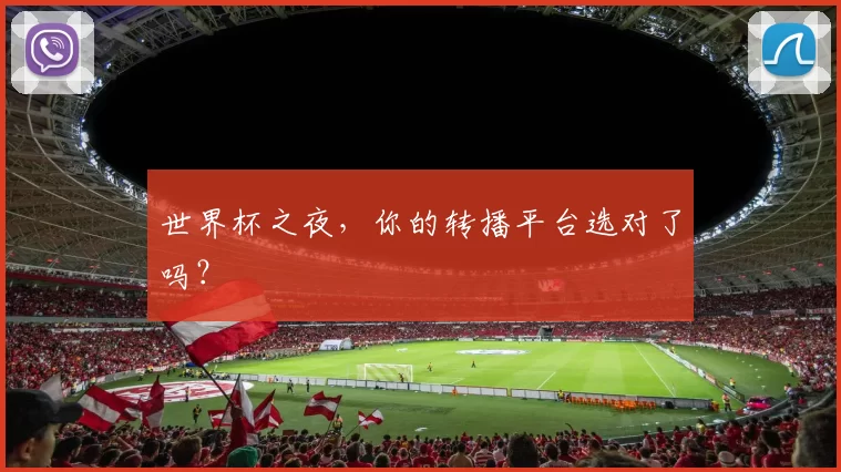 世界杯之夜,你的转播平台选对了吗?