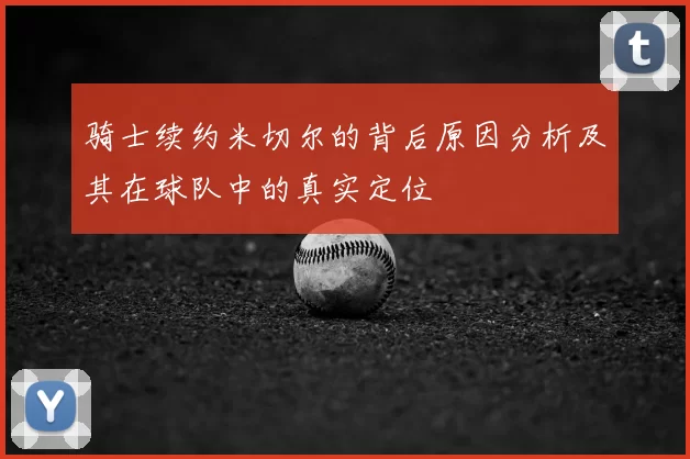 骑士续约米切尔的背后原因分析及其在球队中的真实定位