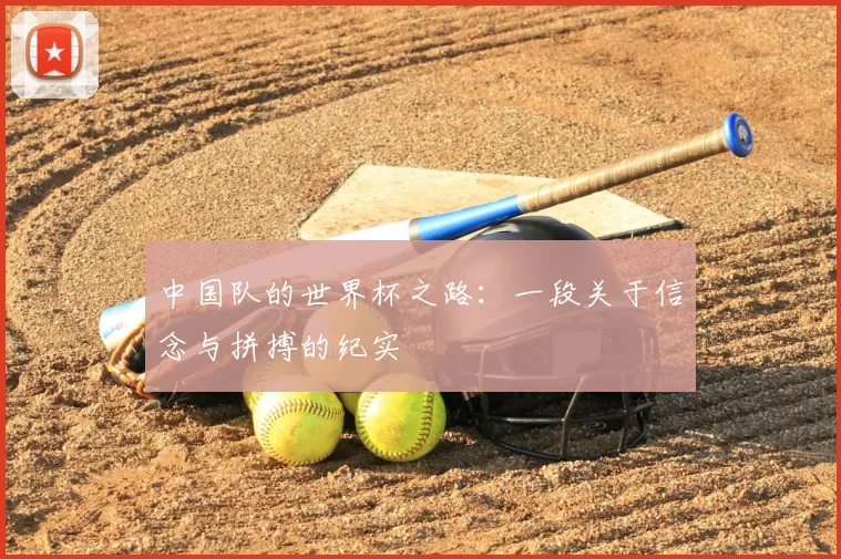 中国队的世界杯之路:一段关于信念与拼搏的纪实