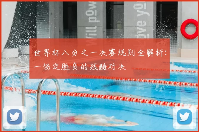 世界杯八分之一决赛规则全解析：一场定胜负的残酷对决