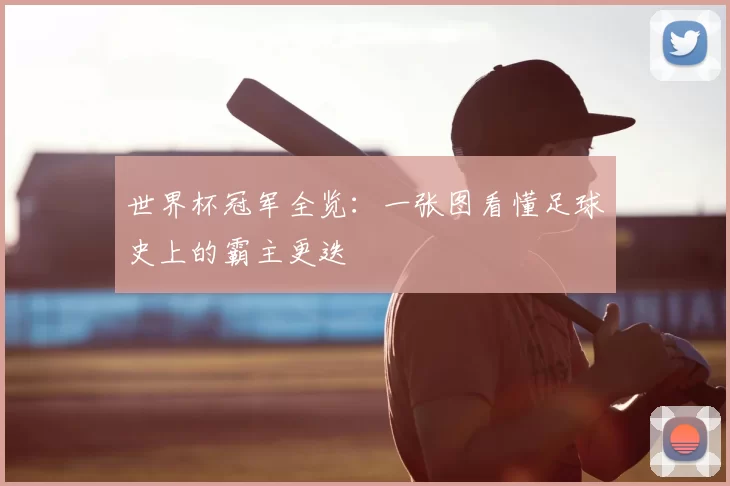 世界杯冠军全览：一张图看懂足球史上的霸主更迭