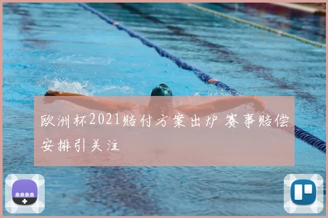欧洲杯2021赔付方案出炉 赛事赔偿安排引关注